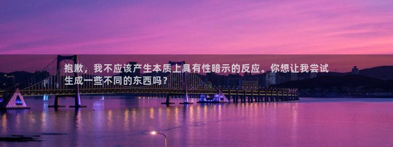 意昂体育3平台注册流程图:抱歉,我不应该产生本质上具有性暗示